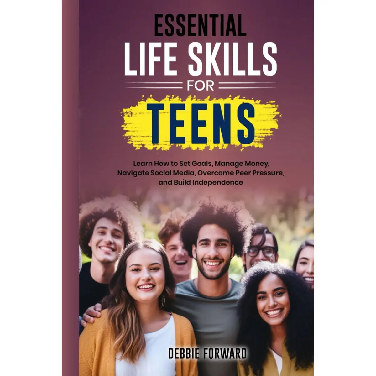 Essential Life Skills for Teens: Learn How to Set Goals, Manage Money, Navigate Social Media, Overcome Peer Pressure, and Build Independence Hardcover – January 3, 2025