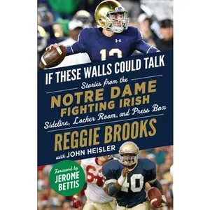 USED-If These Walls Could Talk: Notre Dame Fighting Irish: Stories from the Notre Dame Fighting Irish Sideline, Locker Room, and Press Box by Brooks, Reggie (Paperback)