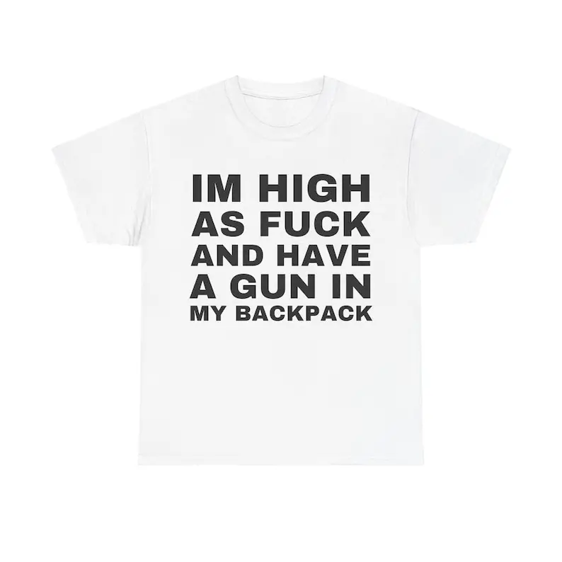 Im High as fuck and have a gun in my backpack Y2K, Cursed T-Shirt ,Funny Meme Twitter Shirts, that go hard GenZ Meme ,meme Tee 90s Style Ironic,and have a gun in, my backpack, im high as fuck, offensive saying tee, hardcore meme tee, weird shirt gifts.