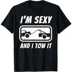 I'm Sexy And I Tow It - Tow Truck Driver & Tow Operator T-Shirt