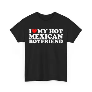 Funny Graphic Tee,I Love My Hot Boyfriend T-shirt ,I Love My Hot Mexican Boyfriend Shirt ,I Love My Girlfriend shirt, Valentine's Day shirt ,Valentine Gift, Shortsleeve, Casual