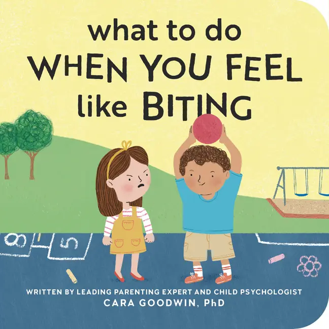 What to Do When You Feel Like Biting -- Cara PhD Goodwin - Board Book