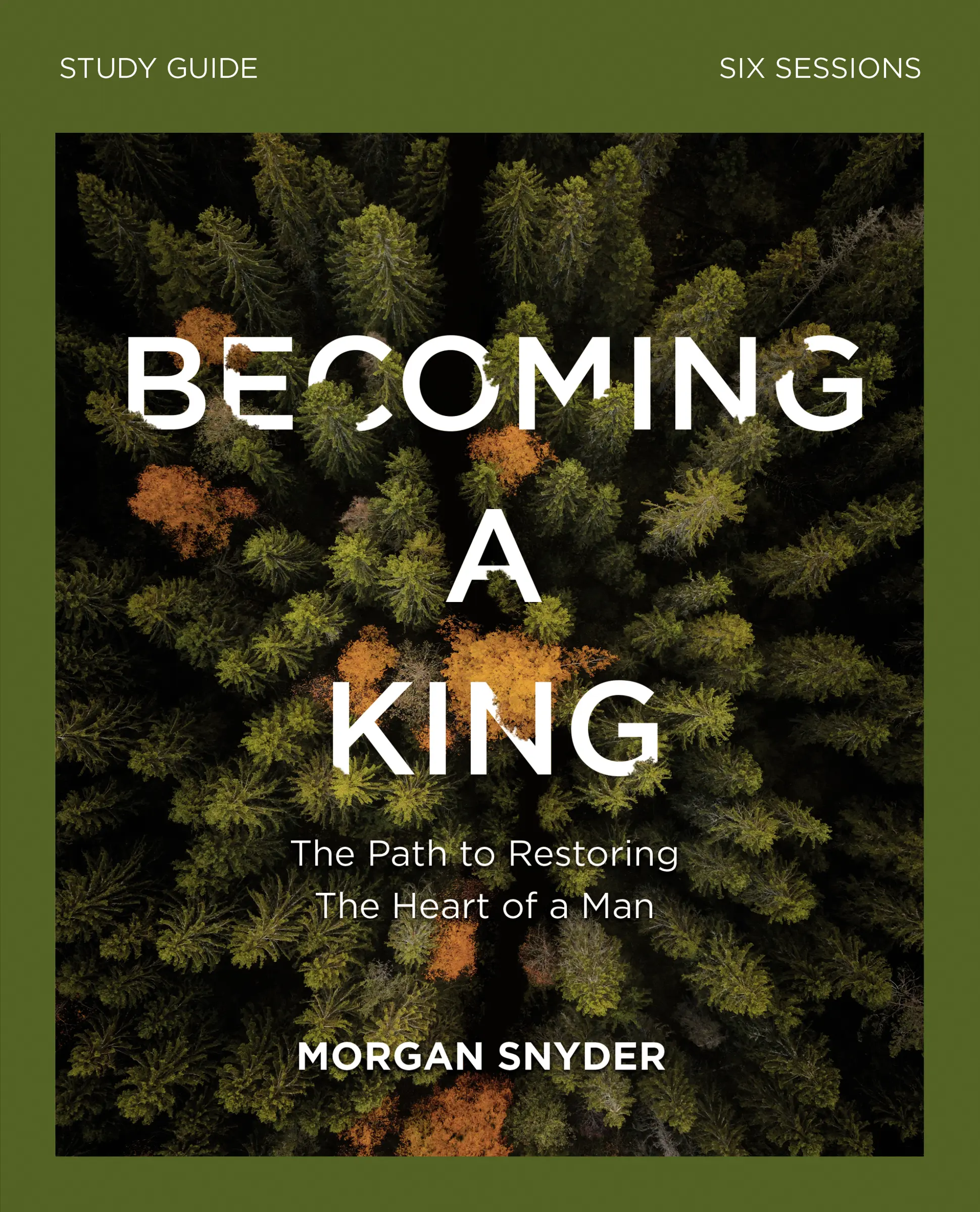 Becoming a King Study Guide: The Path to Restoring the Heart of Man by Morgan Snyder [Paperback Book]
