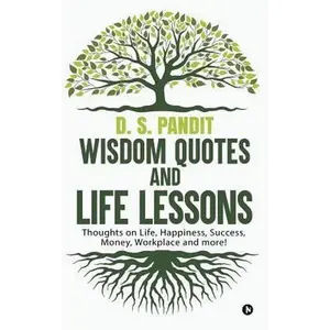 USED-Wisdom Quotes and Life Lessons: Thoughts on Life, Happiness, Success, Money, Workplace and more! by D. S. Pandit (Paperback)