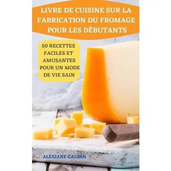 Used Hardcover Book: Cheese-Making Cookbook for Beginners, 50 Easy Recipes for a Healthy Lifestyle by Alexiane Gaudin