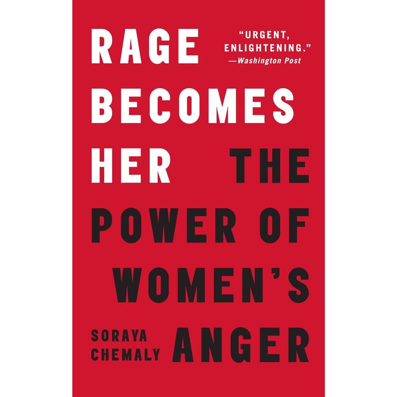 Rage Becomes Her: The Power of Women's Anger -- Soraya Chemaly ...