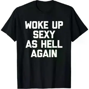 Woke Up Sexy As Hell Again T-Shirt Funny Saying Sarcastic T-Shirt,Made In USA