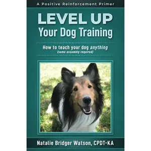 USED-Level Up Your Dog Training: How to Teach Your Dog Anything (Some Assembly Required) (Positive Reinforcement Primers) by Natalie Bridger Watson (Paperback)