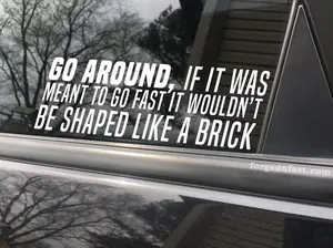 Go around, if it was meant to go fast it wouldn't be shaped like a brick funny car sticker decal