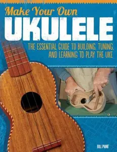 USED-Make Your Own Ukulele: The Essential Guide to Building, Tuning, and Learning to Play the Uke by Plant, Bill (Paperback)