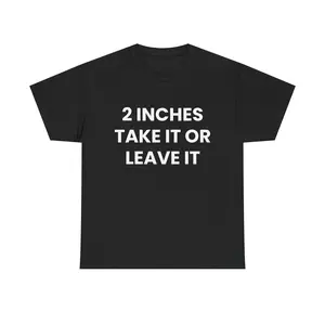 2 Inches Take It Or Leave It T-Shirt | Funny Text Tee, Statement Shirt