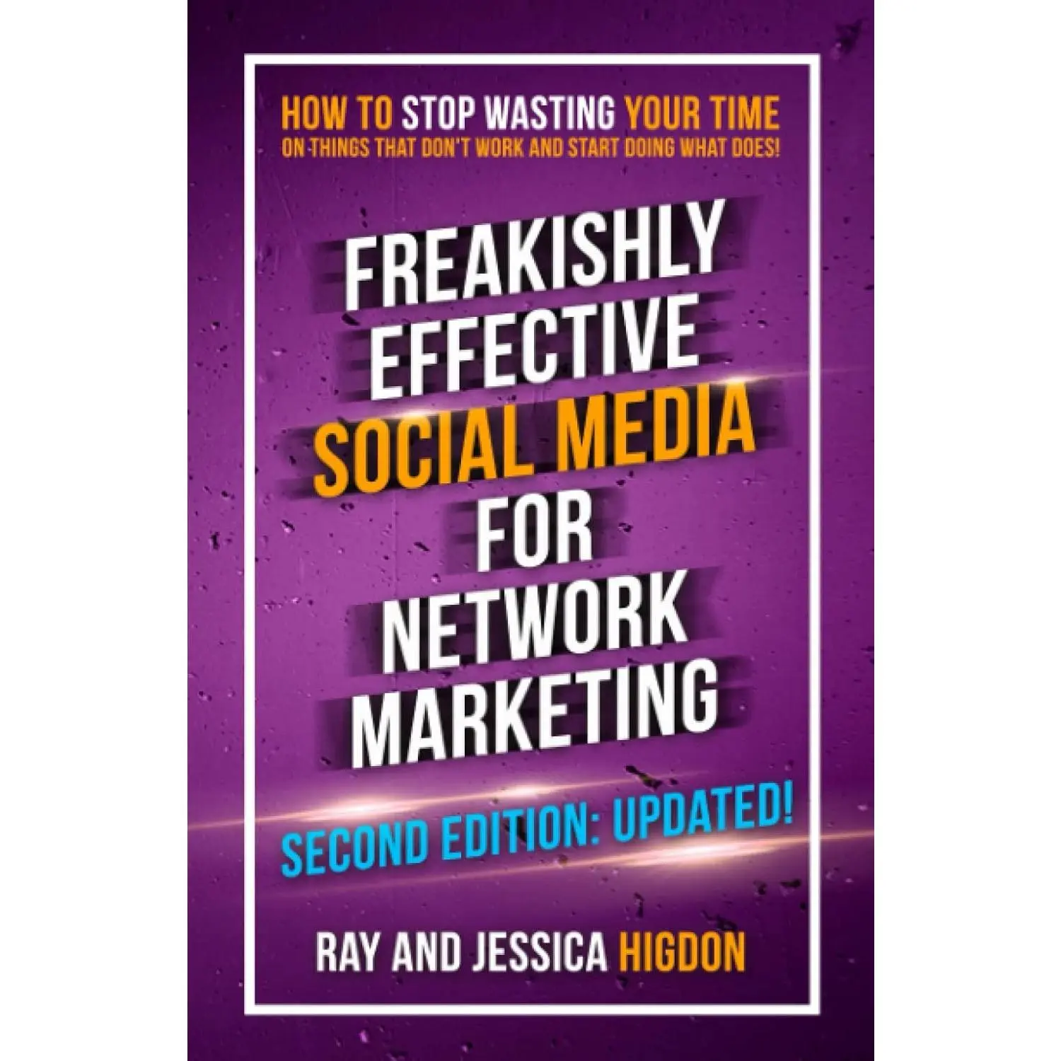 Freakishly Effective Social Media for Network Marketing: Second Edition