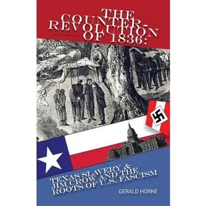 The Counter Revolution of 1836: Texas slavery & Jim Crow and the roots of American Fascism -- Gerald Horne, Paperback