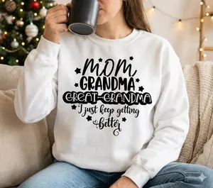 Mom Grandma Great-Grandma I Just Keep Getting Better Sweatshirt | Funny Gift for Great-Grandmother | New Great Grandparent Crewneck Pullover | Nana Gigi Mimi Birthday Gift | Comfy Mom Life Sweater | Mother's Day Christmas Gift