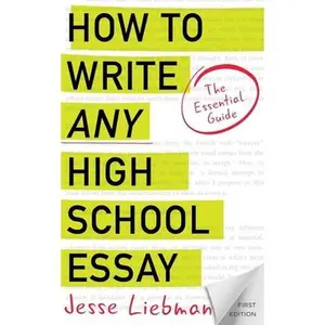 USED-How To Write Any High School Essay: The Essential Guide by Liebman, Jesse (Paperback)