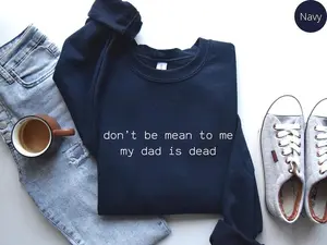 Dont Be Mean, My Dad Is Dead Sweatshirt, Dead Dad Club, Leave Me Alone, Funny Graphic, Cursed Sweatshirt, Unhinged Shirts, Gen Z Humor