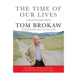 USED-The Time of Our Lives: A conversation about America go now, to recapture the American dream by Tom Brokaw (Hardcover)