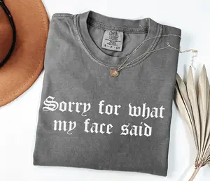 Sorry For What My Face Said Funny Tee, Adult Humor Tee, Screen Printed Unisex Shirt