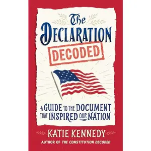 The Declaration Decoded: A Guide to the Document That Inspired Our Nation