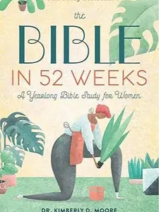 The Bible in 52 Weeks: A Yearlong Bible Study for Women