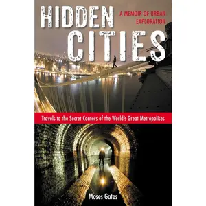 USED-Hidden Cities: Travels to the Secret Corners of the World's Great Metropolises: A Memoir of Urban Exploration by Gates, Moses (Paperback)