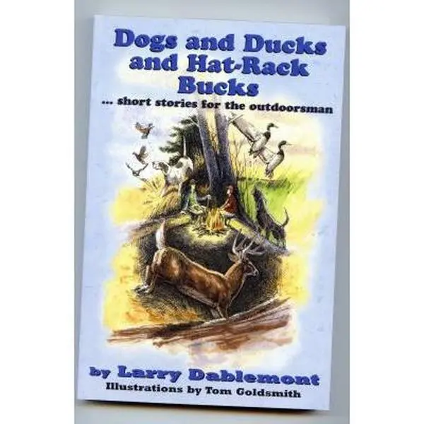 USED-Dogs and Ducks and Hat-Rack Bucks : Short Stories for the Outdoorsman. by Larry Dablemont (Paperback)