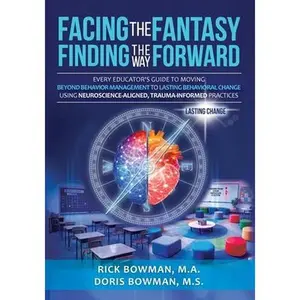 Facing the Fantasy, Finding the Way Forward: Every Educator's Guide to Moving Beyond Behavior Management to Lasting Behavioral Change Using Neuroscien -- Doris Bowman, Paperback