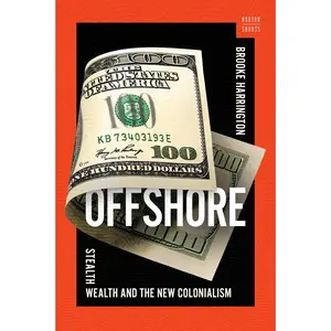 Offshore: Stealth Wealth and the New Colonialism -- Brooke Harrington - Hardcover