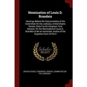 USED-Nomination of Louis D. Brandeis: Hearings Before the Subcommittee of the Committee On the Judiciary, United States Senate, Sixty-Fourth Congress, Firs (Paperback)