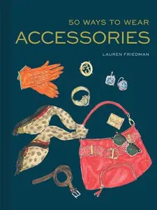 USED-50 Ways to Wear Accessories: (Fashion Books, Hair Accessories Book, Fashion Accessories Book) by Friedman, Lauren (Hardcover)