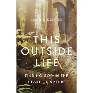 USED-This Outside Life: Finding God in the Heart of Nature by Kehler, Laurie Ostby (Paperback)