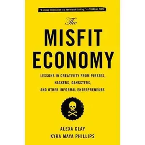 USED-The Misfit Economy: Lessons in Creativity from Pirates, Hackers, Gangsters and Other Informal Entrepreneurs by Clay, Alexa (Paperback)