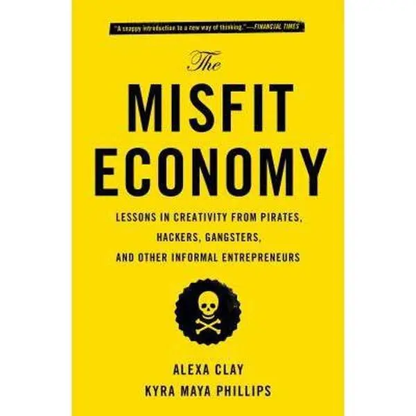 USED-The Misfit Economy: Lessons in Creativity from Pirates, Hackers, Gangsters and Other Informal Entrepreneurs by Clay, Alexa (Paperback)