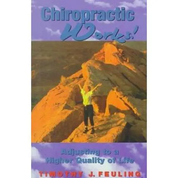 USED-Chiropractic Works: Adjusting to a Higher Quality of Life by Timothy J. Feuling (Paperback)