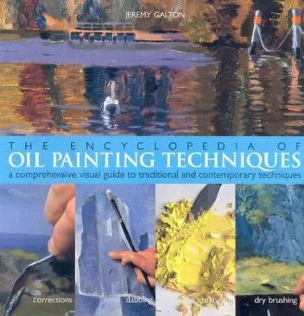 USED-The Encyclopedia Of Oil Painting Techniques: A Comprehensive Visual Guide to Traditional and Contemporary Techniques by Jeremy Galton (Paperback)