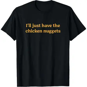 I'll Just Have The Chicken Nuggets Funny Food Saying T-Shirt,Made in USA