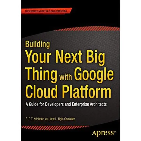 USED-Building Your Next Big Thing with Google Cloud Platform: A Guide for Developers and Enterprise Architects by Ugia Gonzalez, Jose (Paperback)