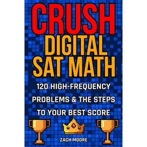 CRUSH DIGITAL SAT MATH: 120 High-Frequency Problems & the Steps to Your Best Score
