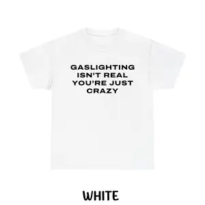 Gaslighting Is Not Real You're Just Crazy Unisex T-Shirt - 100% Cotton