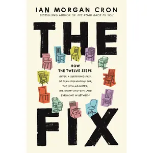 The Fix: How the Twelve Steps Offer a Surprising Path of Transformation for the Well-Adjusted, the Down-and-Out, and Everyone In Between by Ian Morgan Cron [Hardback Book]
