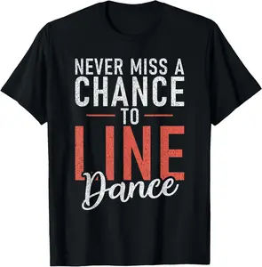 100% Cotton Line Dancing Never miss a Chance to Line Dance T-Shirt