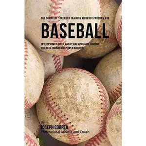 USED-The Complete Strength Training Workout Program for Baseball: Develop power, speed, agility, and resistance through strength training and proper nutrit by Correa (Professional Athlete and Coach) (Paperback)