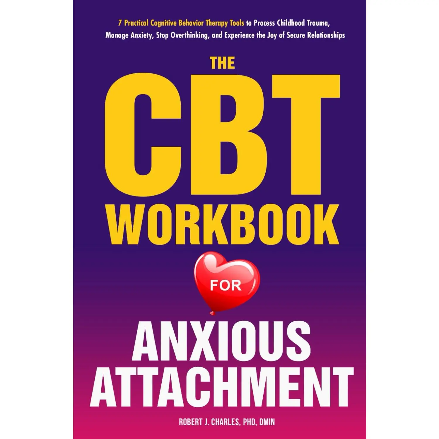 The CBT Workbook for Anxious Attachment: 7 Practical Cognitive Behavior Therapy Tools to Process Childhood Trauma, Manage Anxiety, Stop Overthinking, ... the Joy of Secure Relationships (Growth)