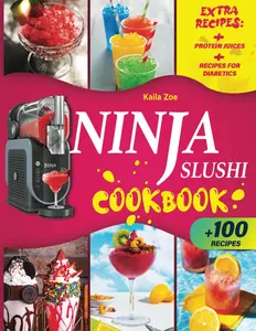 Ninjá Slushi Cookbook for Beginners: Create Bar-Quality Slushies, Creamy Milkshakes, Quick & Healthy Blends, and Party-Ready Cocktails