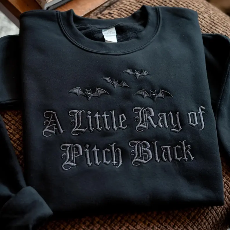 Embroidered A Little ray of Pitch Black T-shirt Sweatshirt Hoodie Sarcasm shirt Funny gift for friend Birthday Halloween Shirt Dark Humor