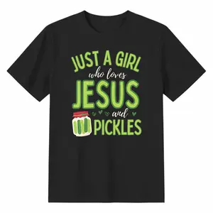 Ust A Girl Who Loves Jesus tshirt And Pickles Funny Cute T-Shirt
