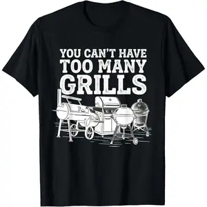 You Can't Have Too Many Grills Funny BBQ Gear Grilling T-Shirt