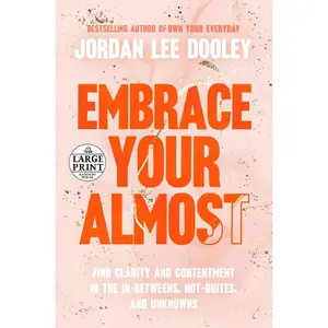 USED-Embrace Your Almost: Find Clarity and Contentment in the In-Betweens, Not-Quites, and Unknowns by Dooley, Jordan Lee (Paperback)
