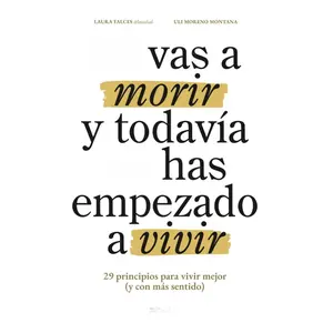 Te vas a morir y todavía no has empezado a vivir: 29 principios para vivir mejor (y con más sentido) (Spanish Edition)