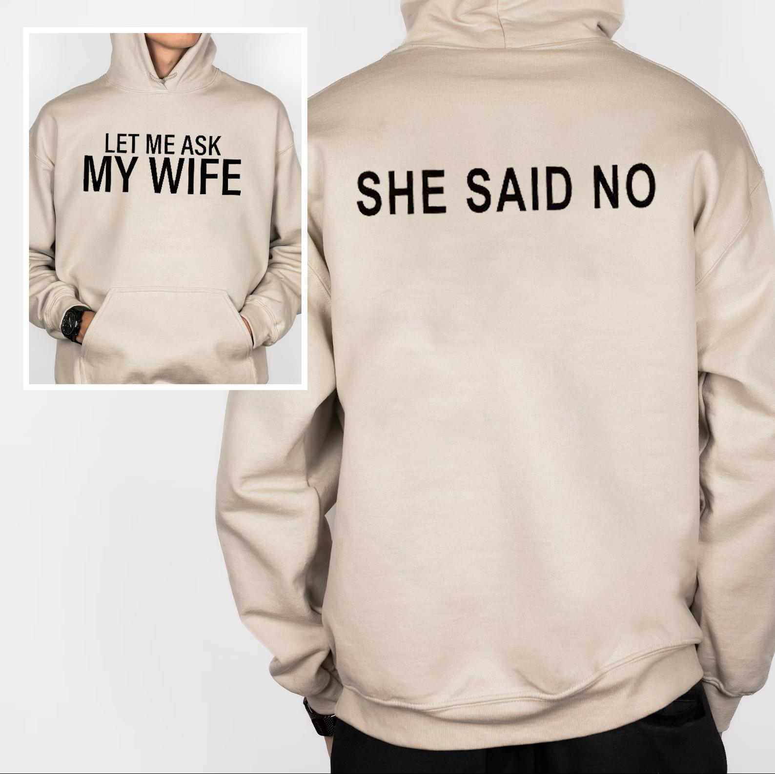 Let Me Ask My Wife Hoodie and Sweatshirt, She Said No Hoodie, 2 Sided Husband Shirt, Humor Gift for Husband and Boyfriend
